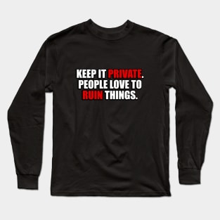 Keep it private people love to ruin things Long Sleeve T-Shirt